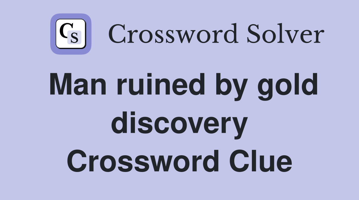 Man ruined by gold discovery Crossword Clue
