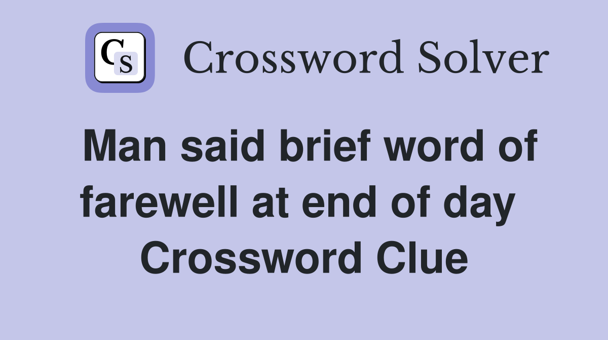 Man said brief word of farewell at end of day  Crossword Clue