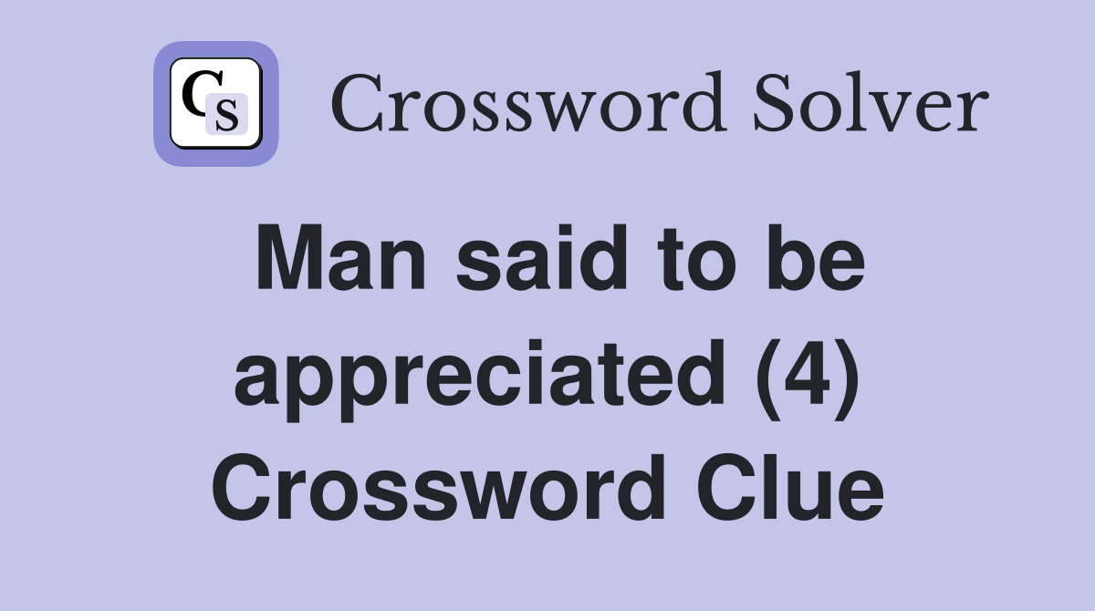 Man said to be appreciated (4) Crossword Clue