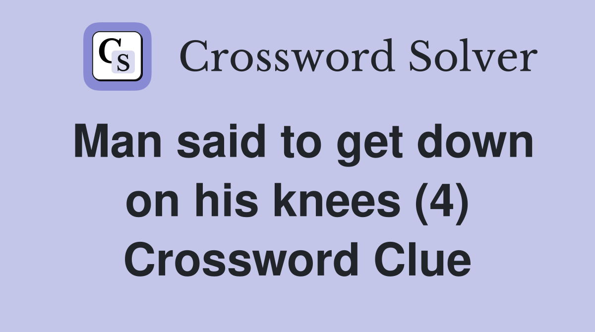 Man said to get down on his knees (4) Crossword Clue