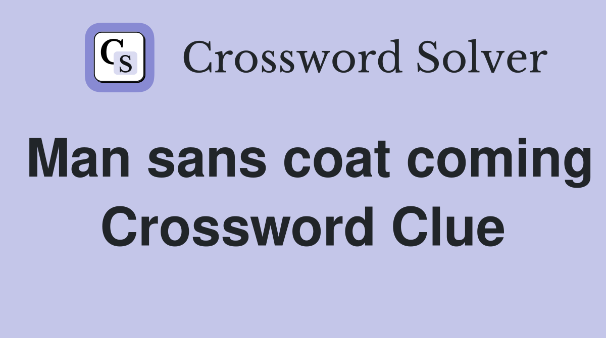 Man sans coat coming Crossword Clue