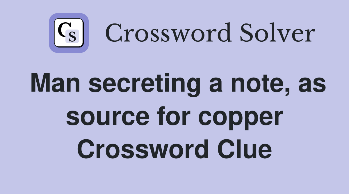 Man secreting a note, as source for copper Crossword Clue