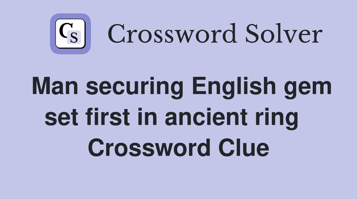 Man securing English gem set first in ancient ring   Crossword Clue