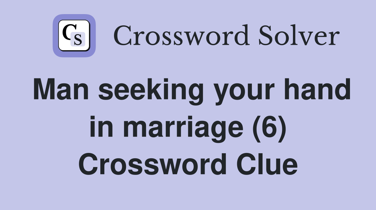 Man seeking your hand in marriage (6) Crossword Clue