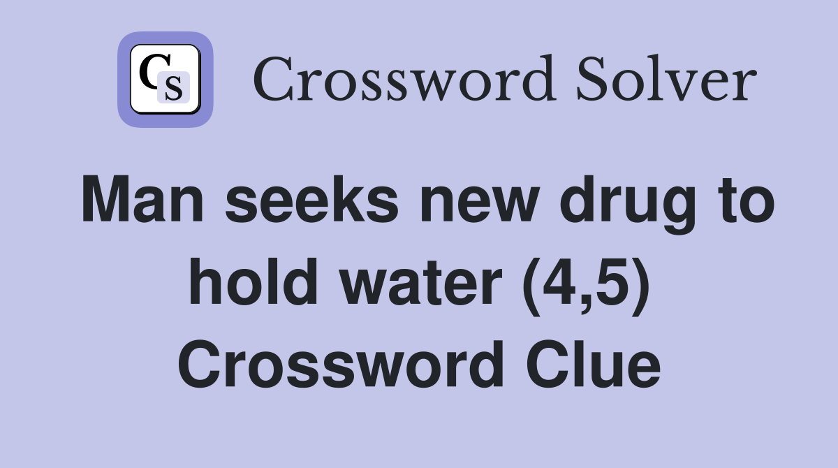 Man seeks new drug to hold water (4,5) Crossword Clue