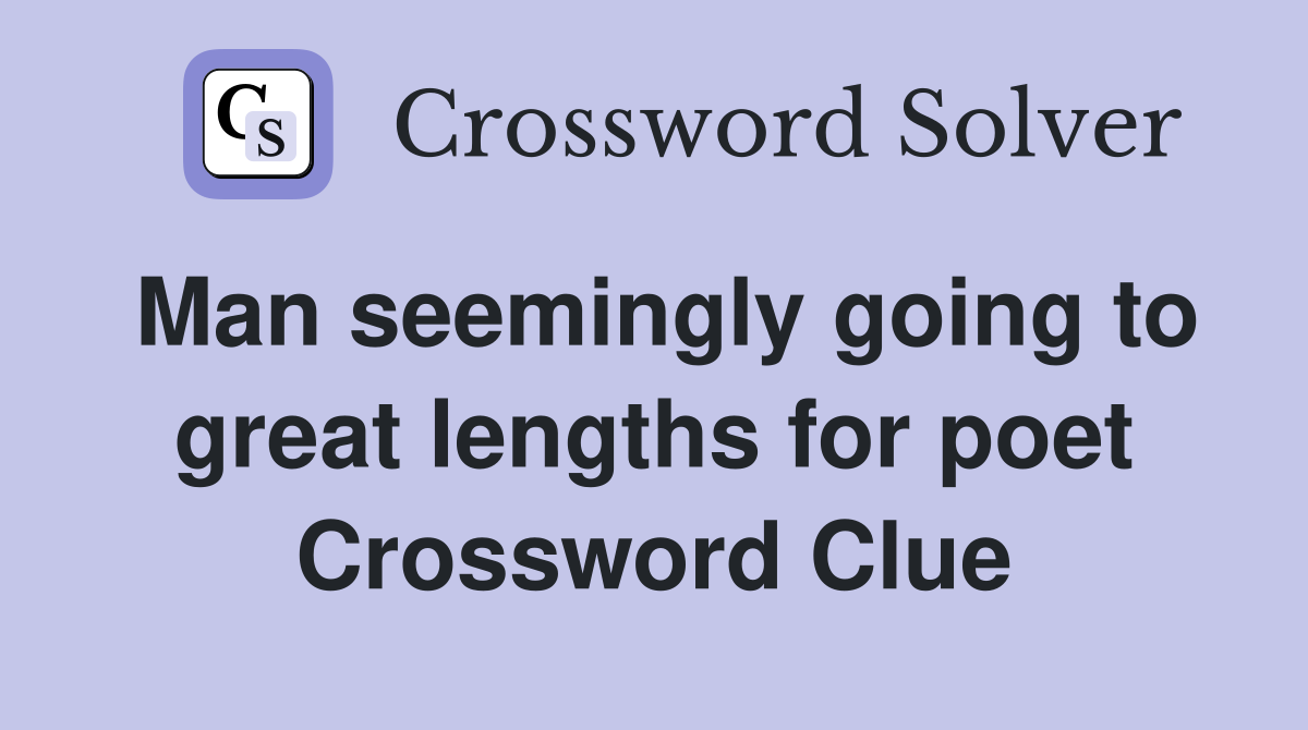 Man seemingly going to great lengths for poet Crossword Clue