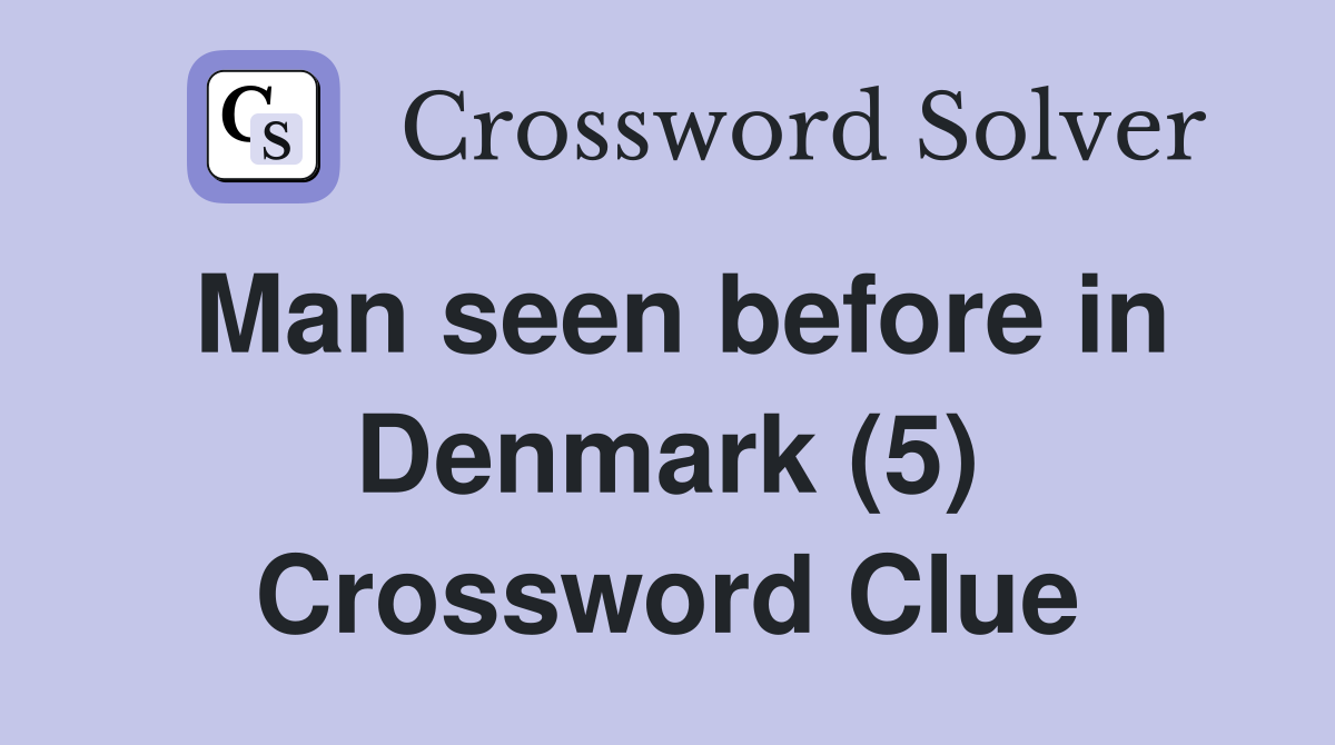 Man seen before in Denmark (5) Crossword Clue