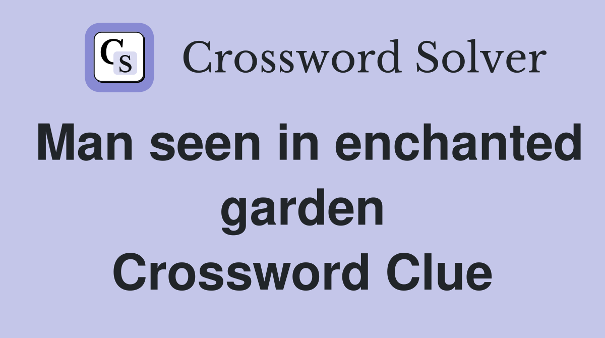 Man seen in enchanted garden Crossword Clue