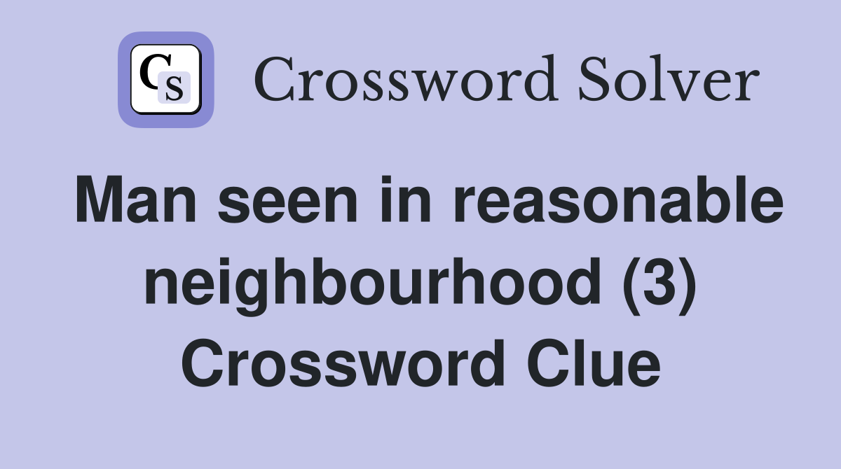 Man seen in reasonable neighbourhood (3) Crossword Clue