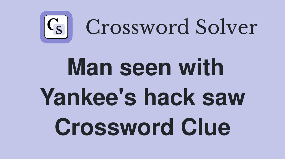 Man seen with Yankee's hack saw Crossword Clue