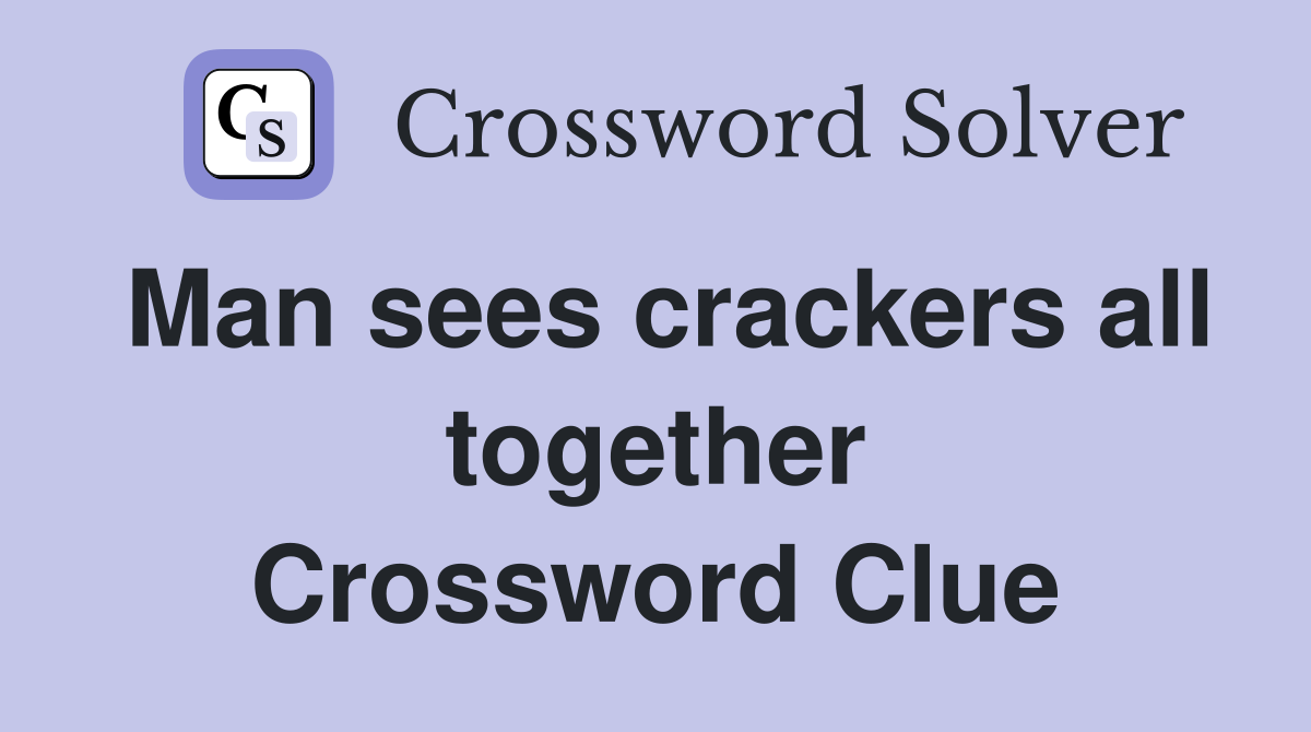 Man sees crackers all together Crossword Clue