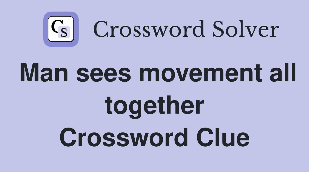 Man sees movement all together Crossword Clue