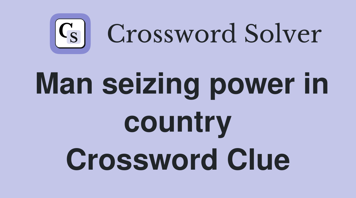 Man seizing power in country Crossword Clue