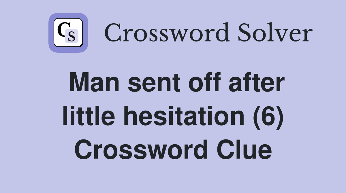 Man sent off after little hesitation (6) Crossword Clue
