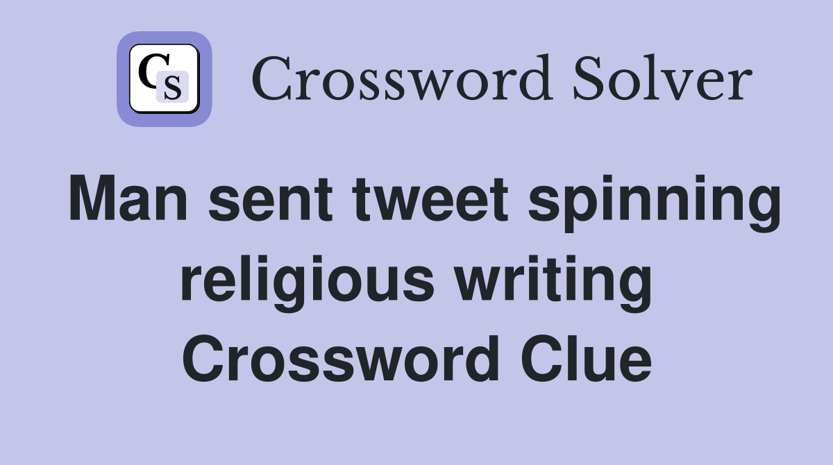 Man sent tweet spinning religious writing Crossword Clue