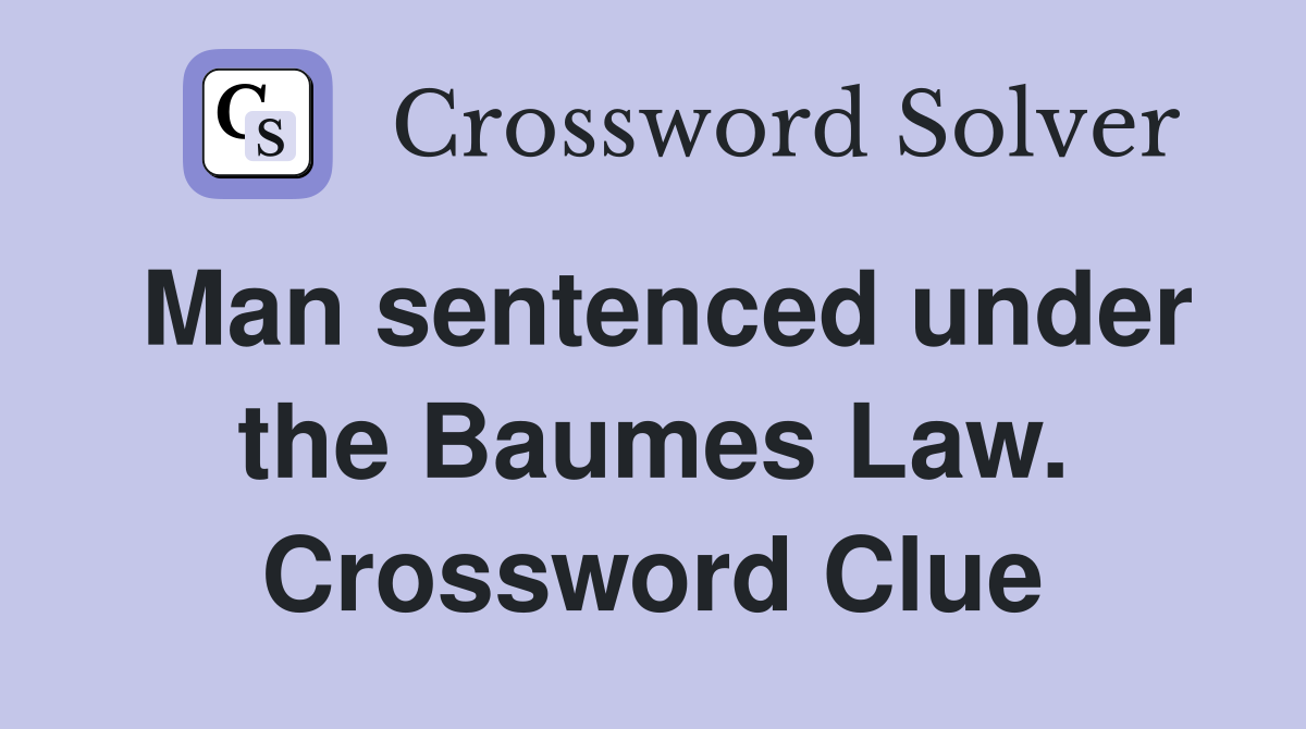 Man sentenced under the Baumes Law. Crossword Clue