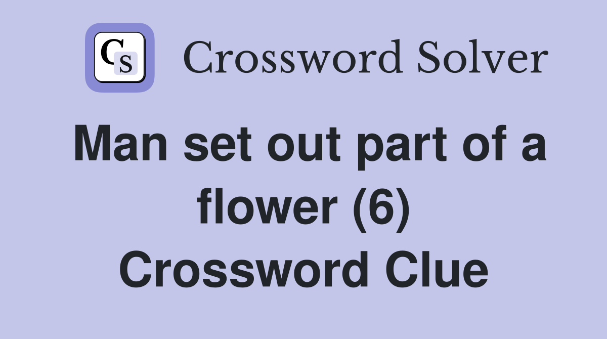 Man set out part of a flower (6) Crossword Clue