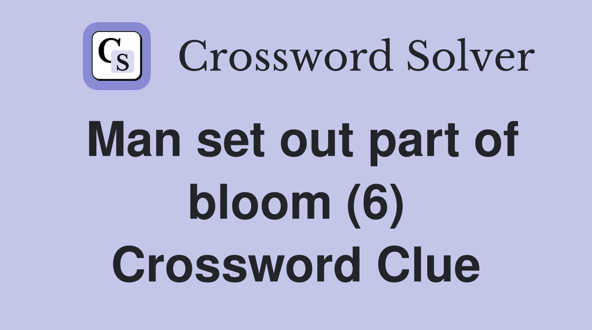 Man set out part of bloom (6) Crossword Clue