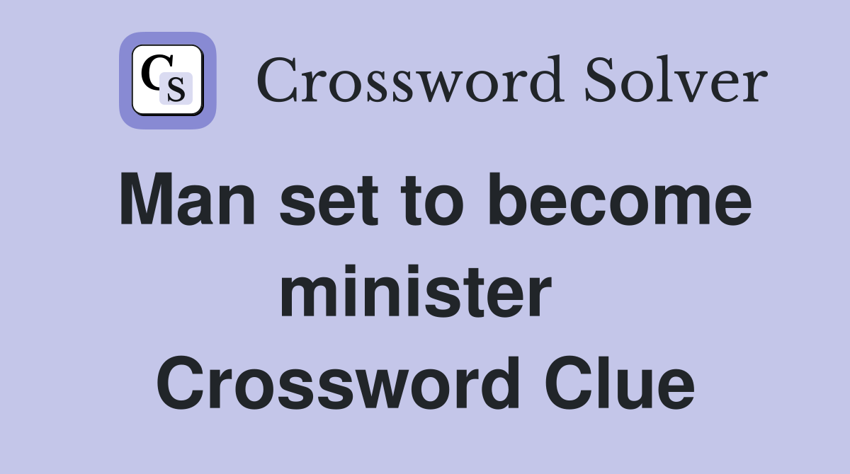 Man set to become minister  Crossword Clue