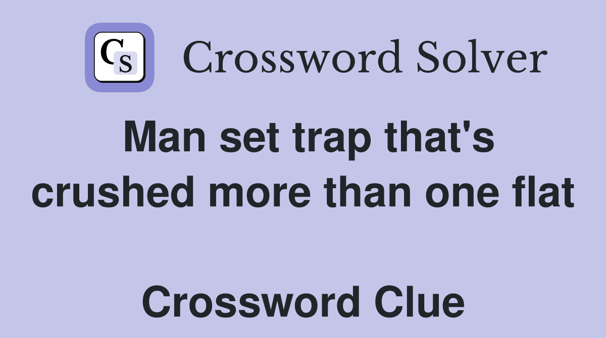 Man set trap that's crushed more than one flat  Crossword Clue