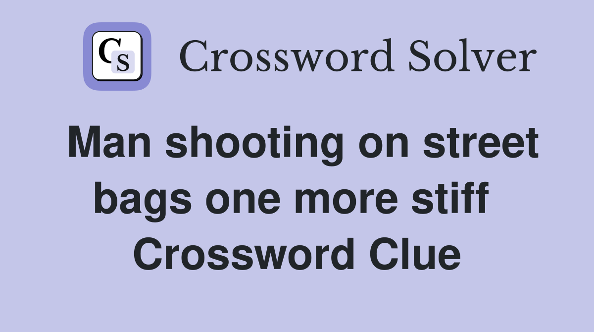 Man shooting on street bags one more stiff  Crossword Clue