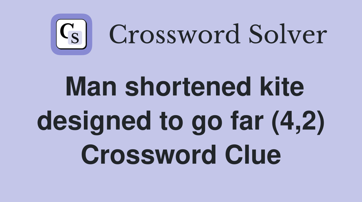 Man shortened kite designed to go far (4,2) Crossword Clue