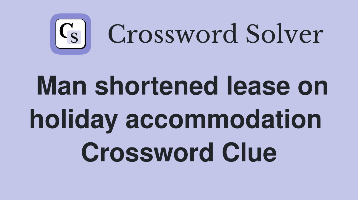 Man shortened lease on holiday accommodation  Crossword Clue
