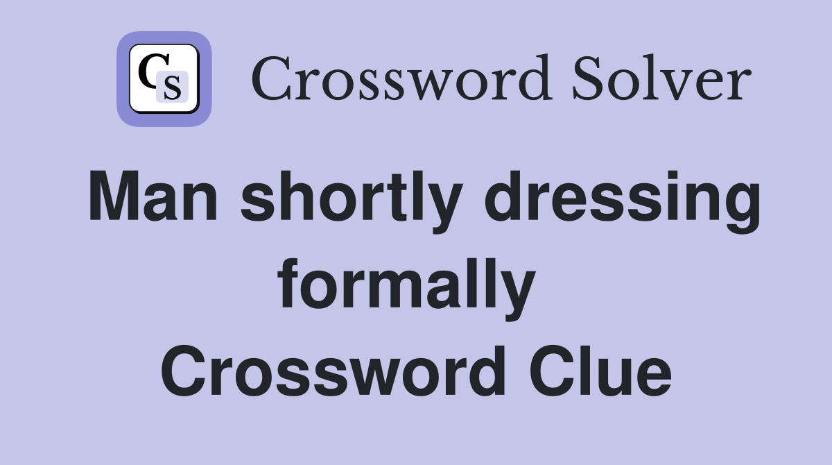 Man shortly dressing formally  Crossword Clue