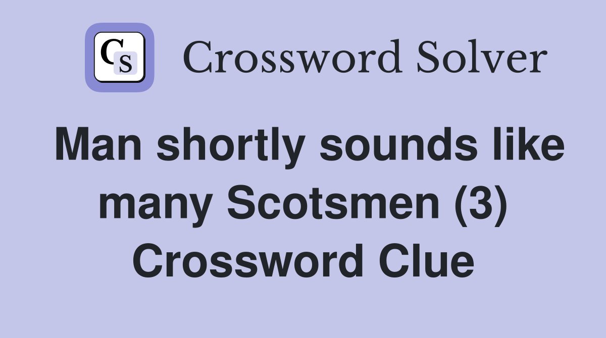 Man shortly sounds like many Scotsmen (3) Crossword Clue