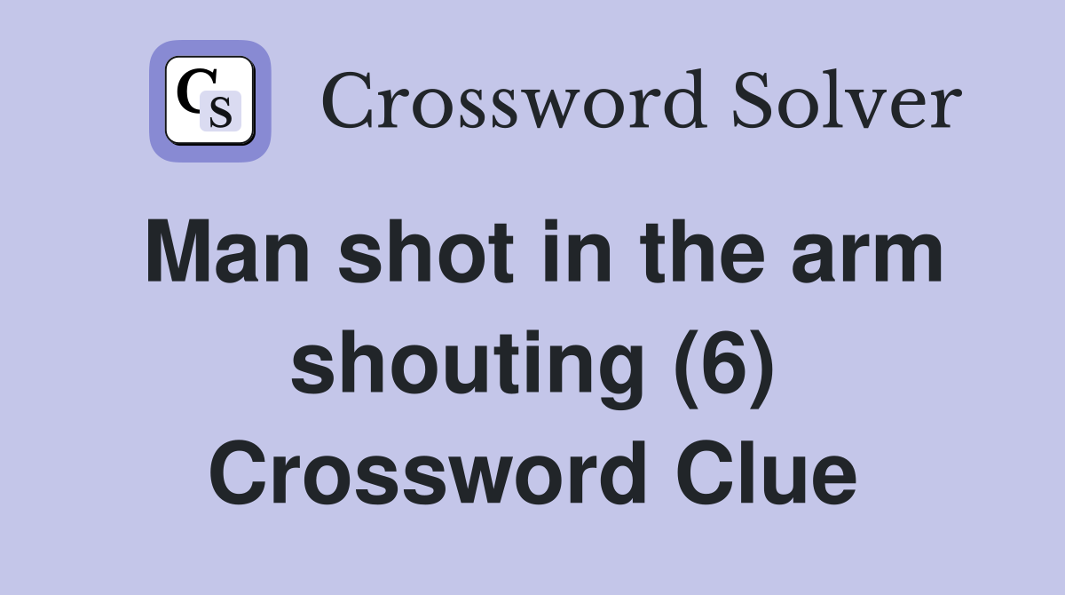 Man shot in the arm shouting (6) Crossword Clue