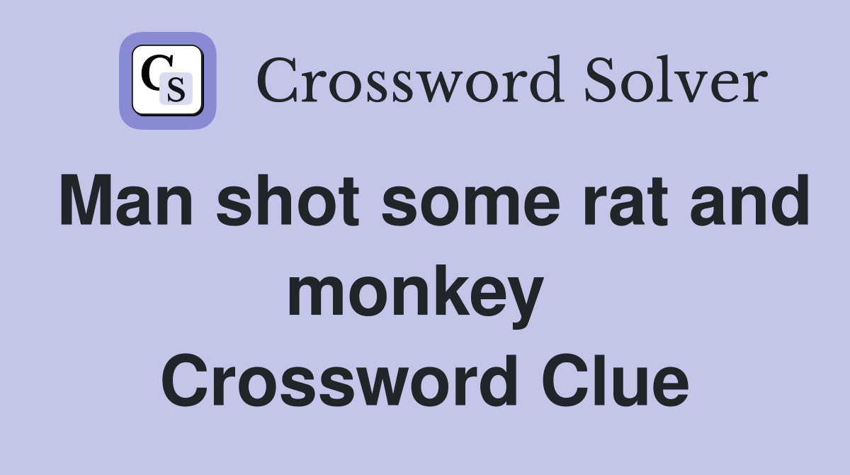 Man shot some rat and monkey  Crossword Clue
