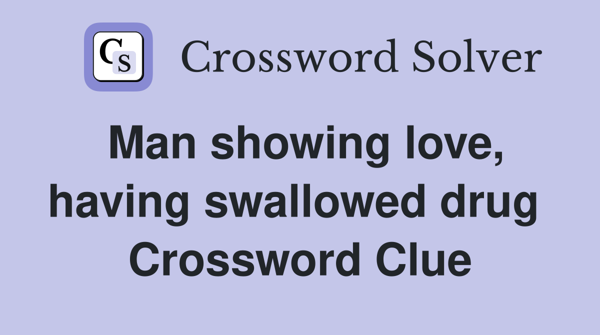 Man showing love, having swallowed drug  Crossword Clue
