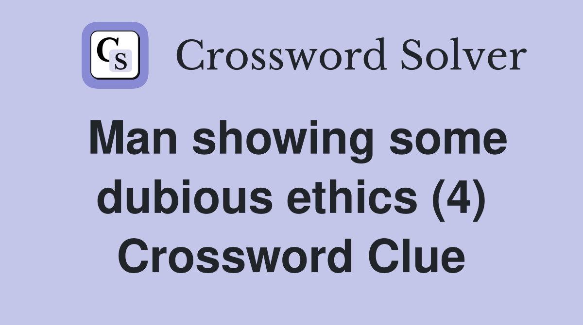 Man showing some dubious ethics (4) Crossword Clue