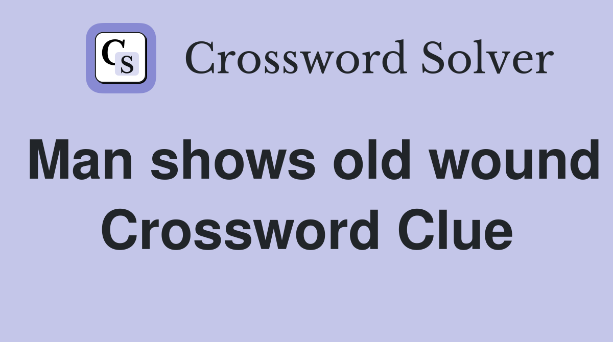 Man shows old wound Crossword Clue