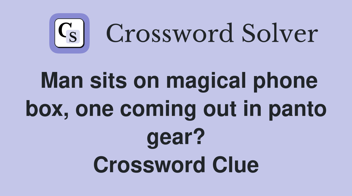 Man sits on magical phone box, one coming out in panto gear? Crossword Clue