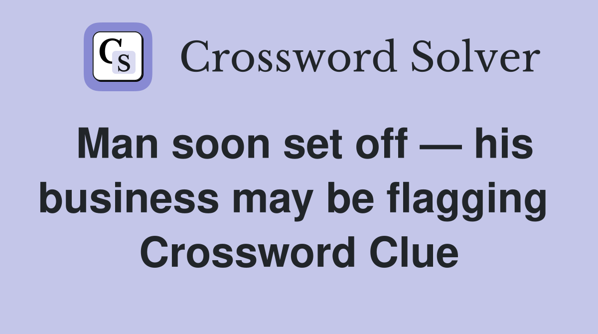 Man soon set off — his business may be flagging  Crossword Clue