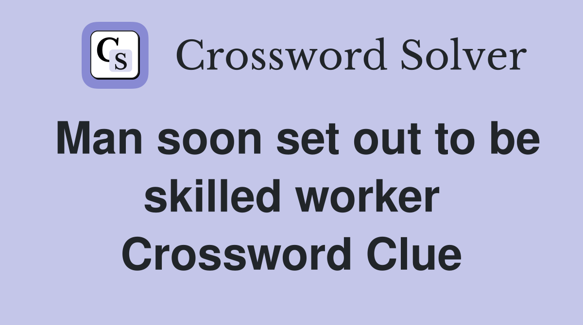 Man soon set out to be skilled worker Crossword Clue