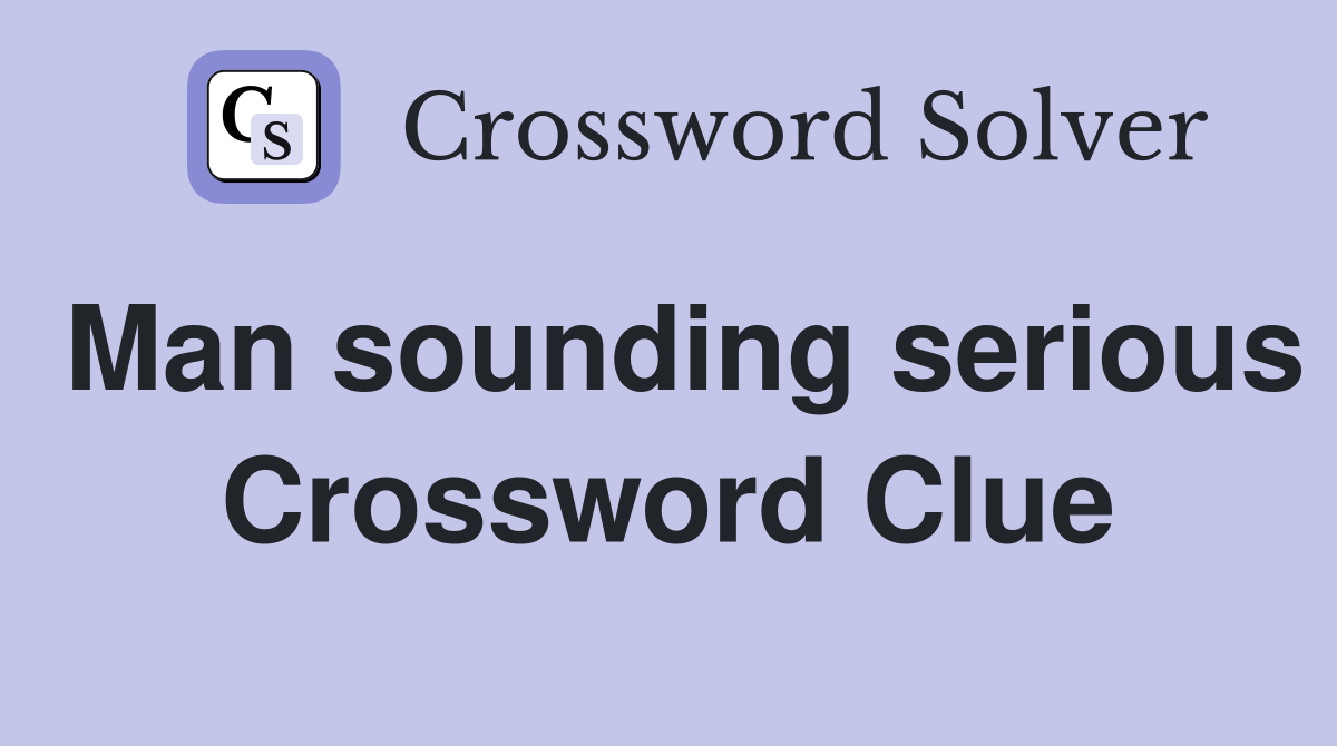 Man sounding serious Crossword Clue