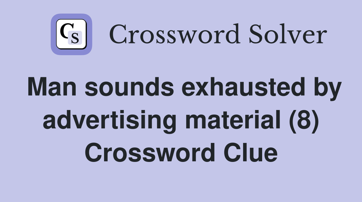 Man sounds exhausted by advertising material (8) Crossword Clue
