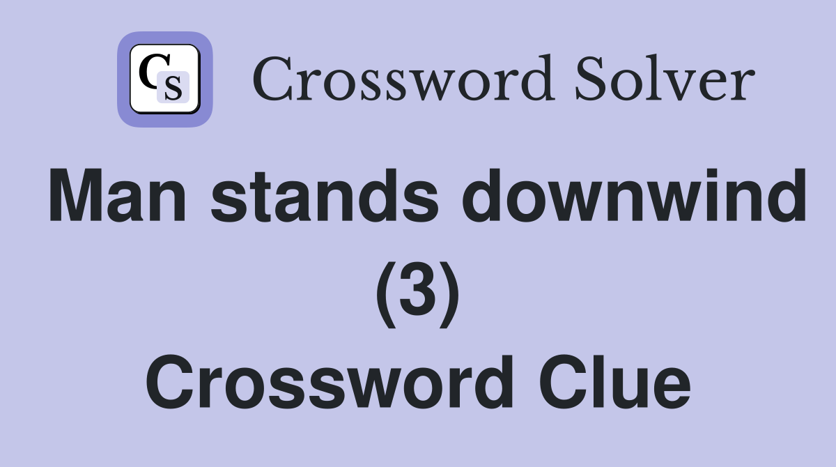 Man stands downwind (3) Crossword Clue