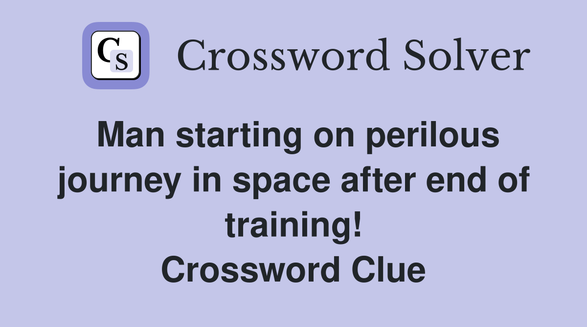 Man starting on perilous journey in space after end of training! Crossword Clue
