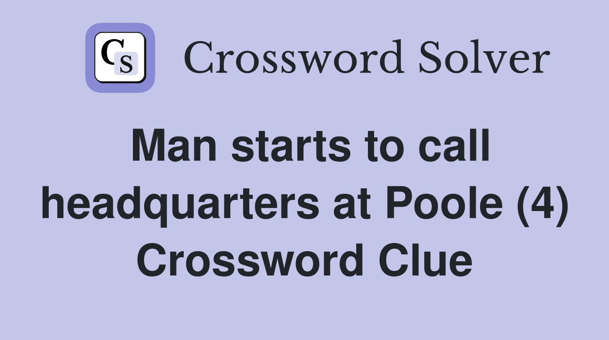 Man starts to call headquarters at Poole (4) Crossword Clue