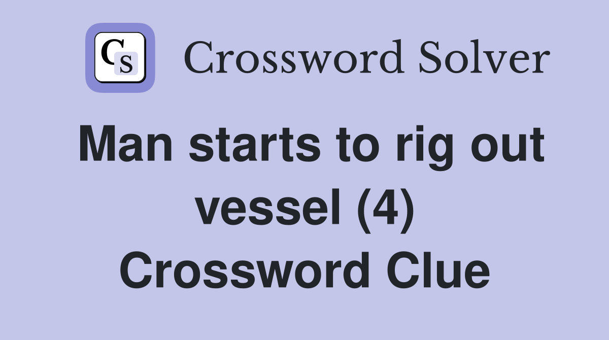 Man starts to rig out vessel (4) Crossword Clue