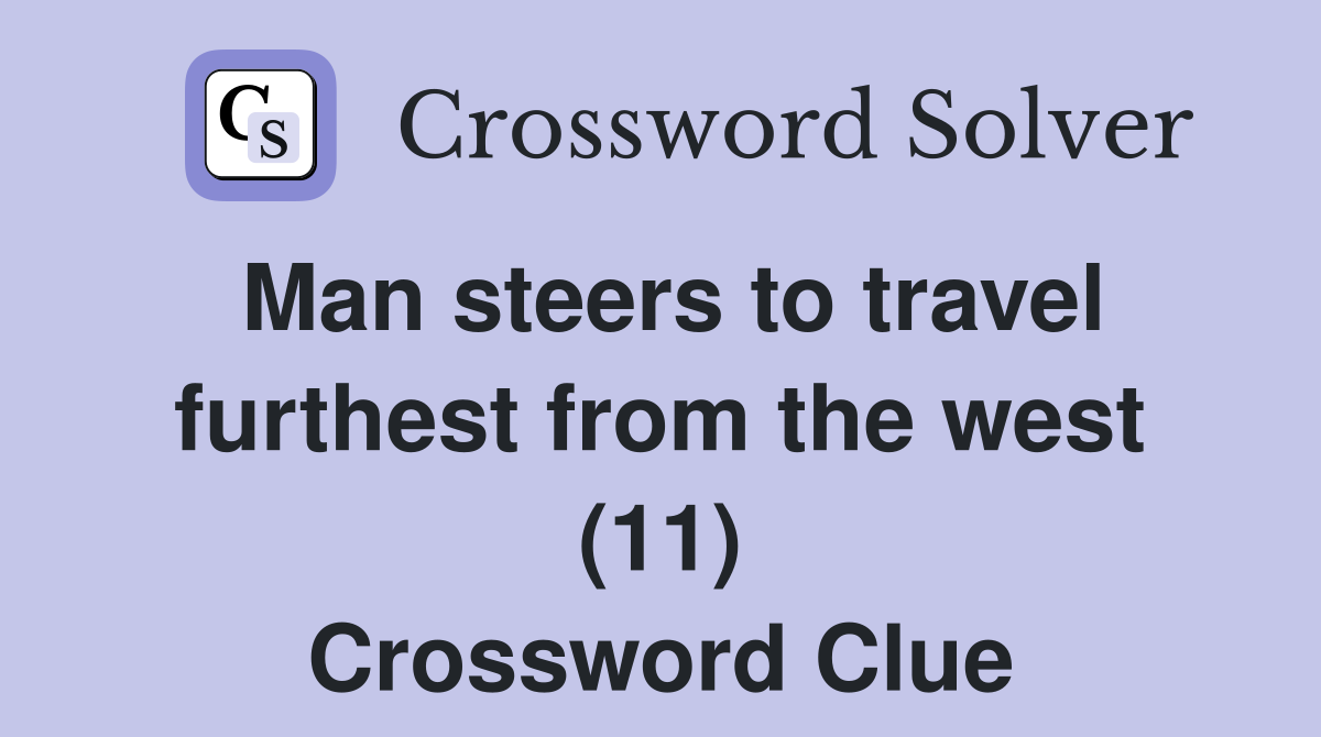Man steers to travel furthest from the west (11) Crossword Clue