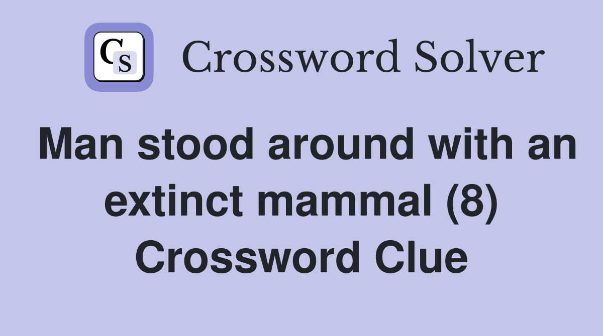 Man stood around with an extinct mammal (8) Crossword Clue