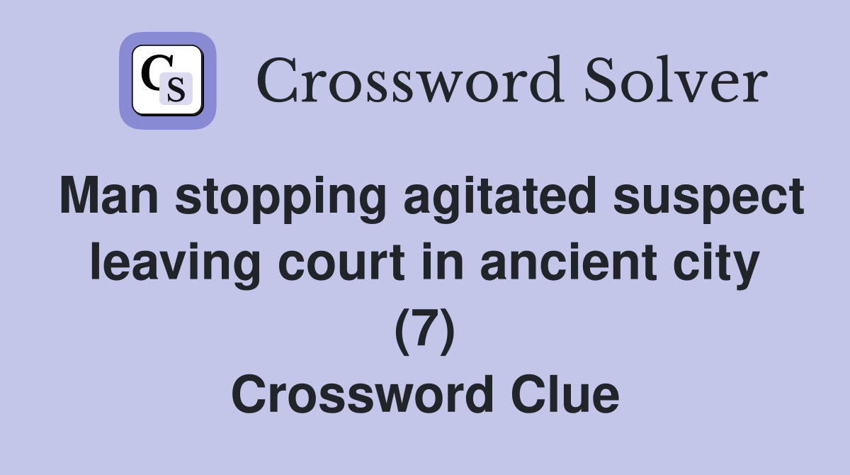 Man stopping agitated suspect leaving court in ancient city (7) Crossword Clue