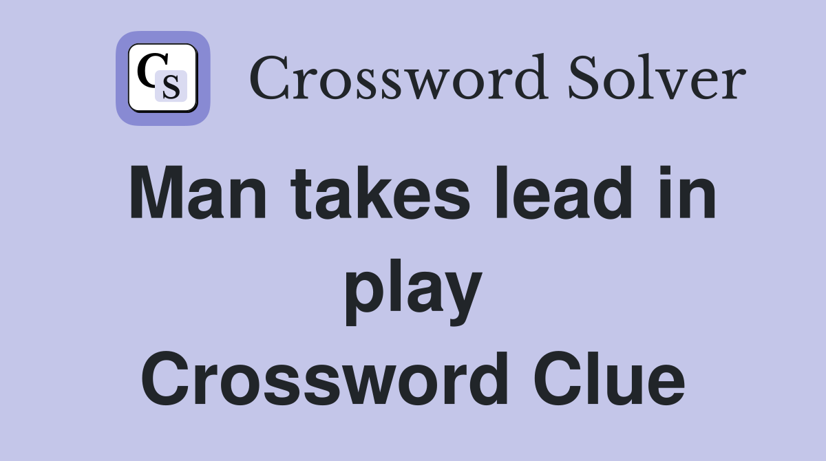 Man takes lead in play Crossword Clue