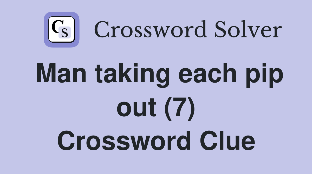Man taking each pip out (7) Crossword Clue