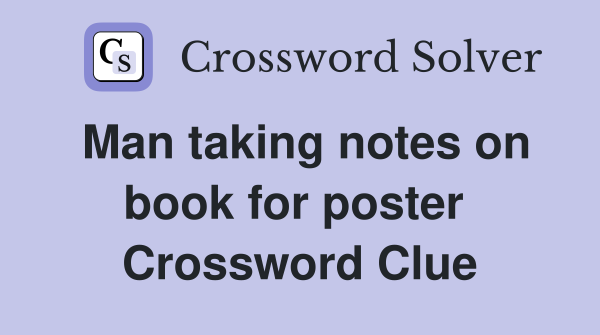 Man taking notes on book for poster  Crossword Clue