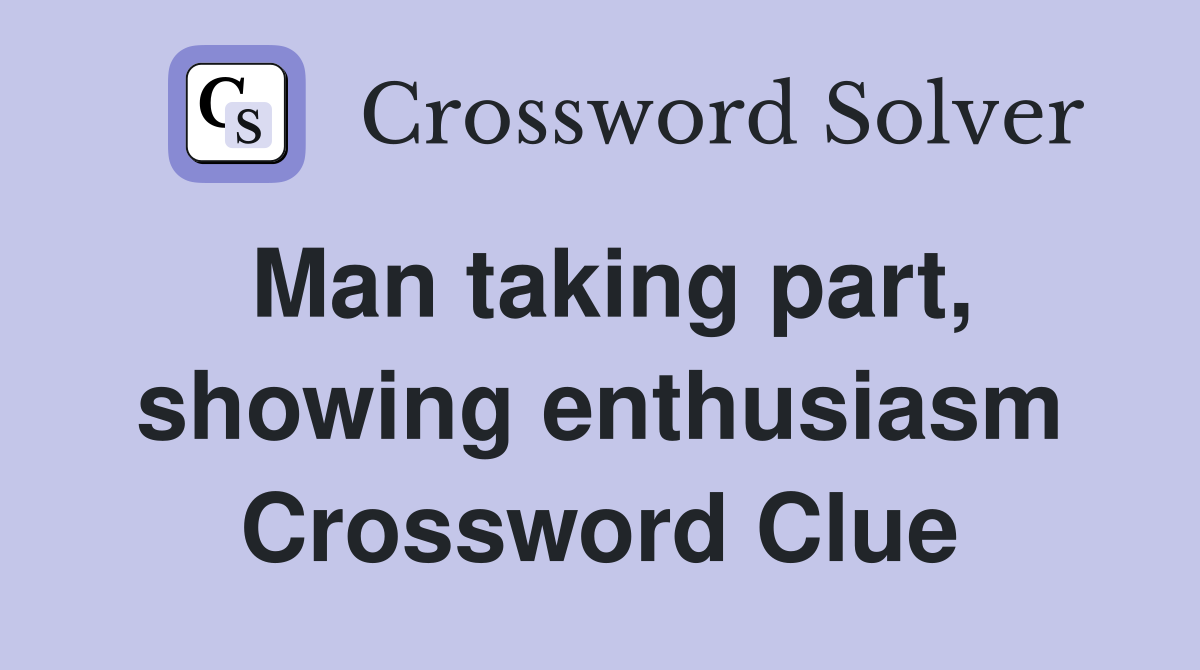 Man taking part, showing enthusiasm Crossword Clue